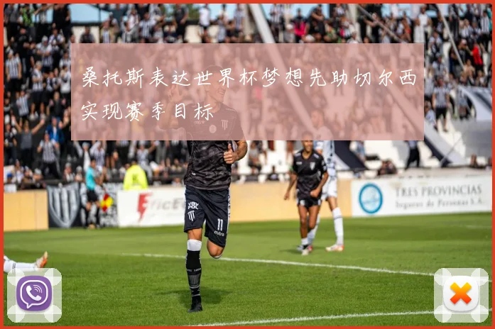桑托斯表达世界杯梦想先助切尔西实现赛季目标