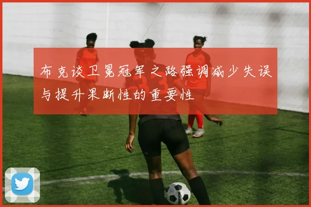 布克谈卫冕冠军之路强调减少失误与提升果断性的重要性
